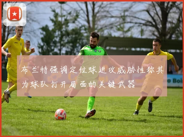 布兰特强调定位球进攻威胁性称其为球队打开局面的关键武器