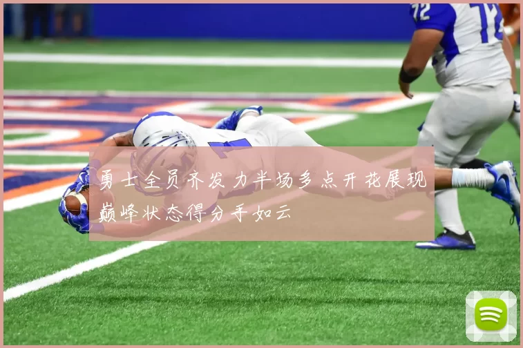 勇士全员齐发力半场多点开花展现巅峰状态得分手如云