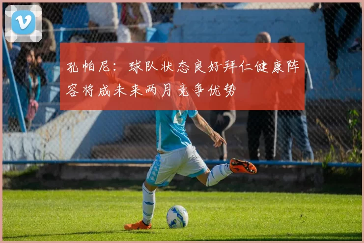 孔帕尼：球队状态良好拜仁健康阵容将成未来两月竞争优势