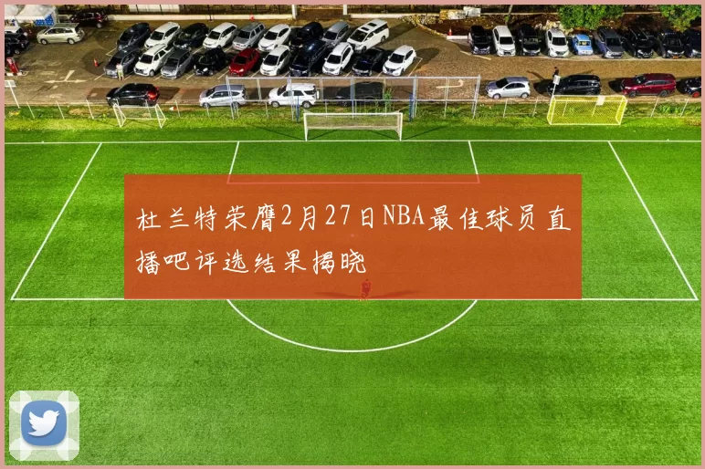 杜兰特荣膺2月27日NBA最佳球员直播吧评选结果揭晓